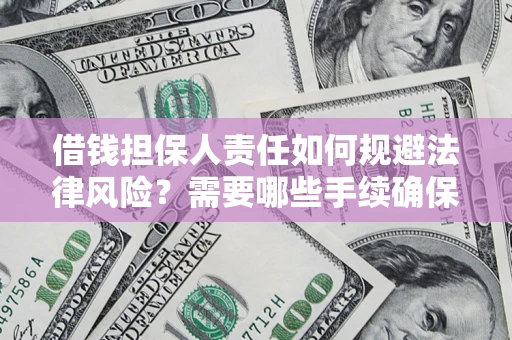 北京借钱担保人责任如何规避法律风险？需要哪些手续确保安全？