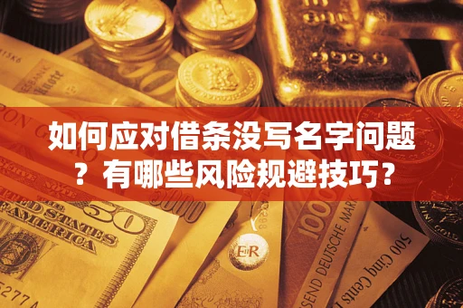 北京如何应对借条没写名字问题？有哪些风险规避技巧？