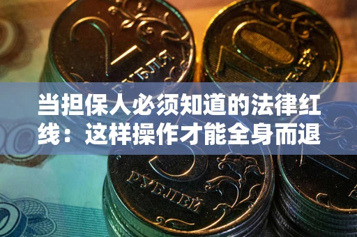 北京当担保人必须知道的法律红线：这样操作才能全身而退