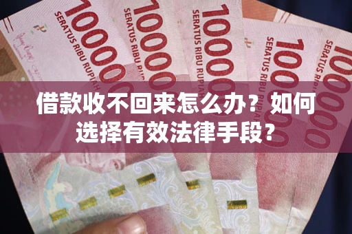 北京借款收不回来怎么办？如何选择有效法律手段？