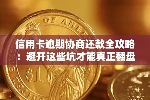 北京信用卡逾期协商还款全攻略：避开这些坑才能真正翻盘